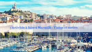 5 activités à faire dans la ville de Marseille